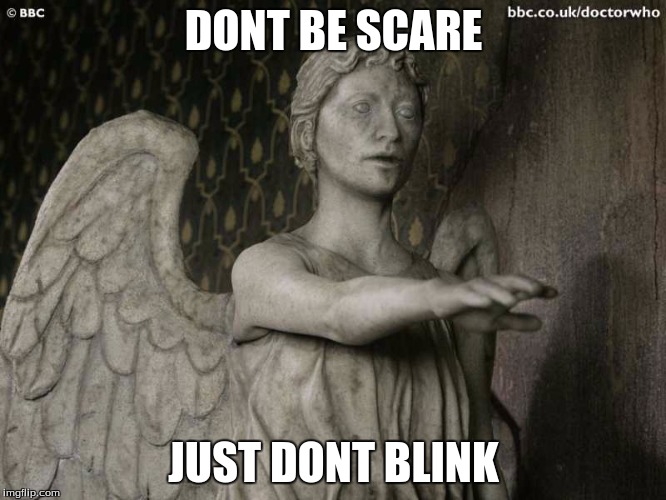 Weeping Angel | DONT BE SCARE; JUST DONT BLINK | image tagged in weeping angel | made w/ Imgflip meme maker