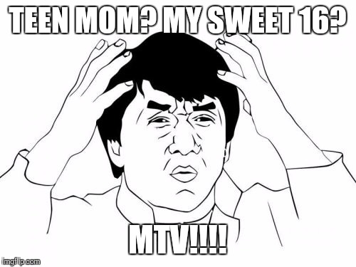 Jackie Chan WTF | TEEN MOM? MY SWEET 16? MTV!!!! | image tagged in memes,jackie chan wtf | made w/ Imgflip meme maker