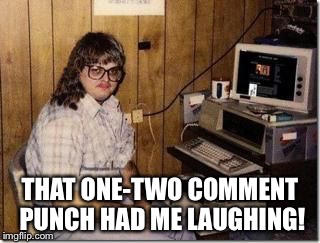 Hacker Girl | THAT ONE-TWO COMMENT PUNCH HAD ME LAUGHING! | image tagged in hacker girl | made w/ Imgflip meme maker