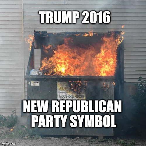 Trump 2016 | TRUMP 2016; NEW REPUBLICAN PARTY SYMBOL | image tagged in donald trump,dumpster fire,republican party,logo | made w/ Imgflip meme maker