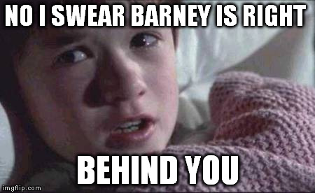 I See Dead People | NO I SWEAR
BARNEY IS RIGHT; BEHIND YOU | image tagged in memes,i see dead people | made w/ Imgflip meme maker