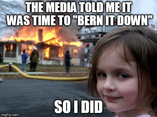 bern it down | THE MEDIA TOLD ME IT WAS TIME TO "BERN IT DOWN"; SO I DID | image tagged in memes,disaster girl,media,bernie sanders,down | made w/ Imgflip meme maker
