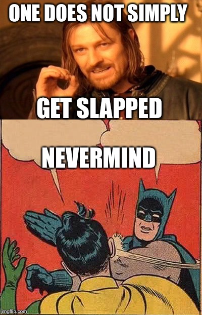 ONE DOES NOT SIMPLY; GET SLAPPED; NEVERMIND | image tagged in haha | made w/ Imgflip meme maker