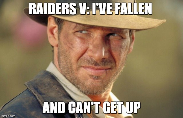 Harrison Ford | RAIDERS V: I'VE FALLEN; AND CAN'T GET UP | image tagged in harrison ford | made w/ Imgflip meme maker