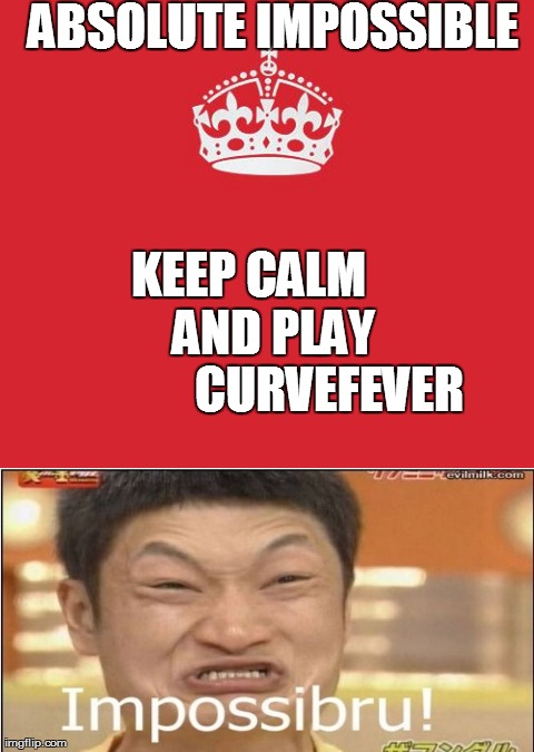 Keep Calm And Carry On Red Meme | ABSOLUTE IMPOSSIBLE   KEEP CALM           
AND PLAY                  CURVEFEVER | image tagged in keep calm | made w/ Imgflip meme maker