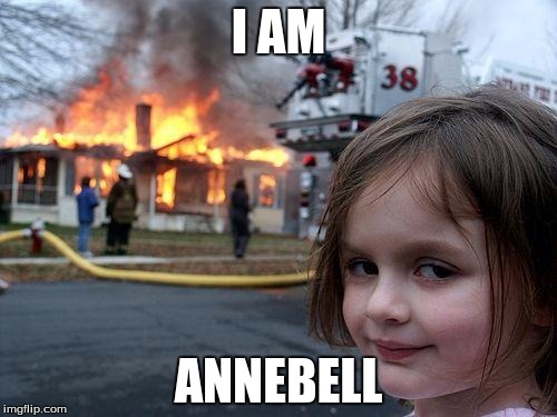 Disaster Girl Meme | I AM; ANNEBELL | image tagged in memes,disaster girl | made w/ Imgflip meme maker