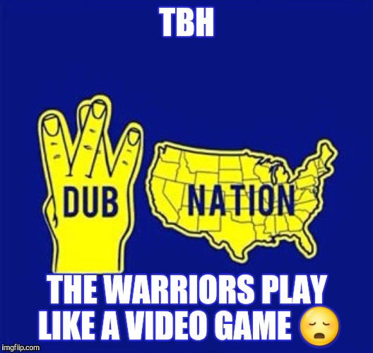 Warriors | TBH; THE WARRIORS PLAY LIKE A VIDEO GAME 😳 | image tagged in basketball | made w/ Imgflip meme maker