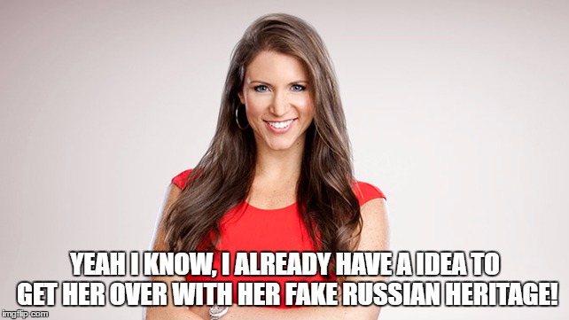 YEAH I KNOW, I ALREADY HAVE A IDEA TO GET HER OVER WITH HER FAKE RUSSIAN HERITAGE! | made w/ Imgflip meme maker