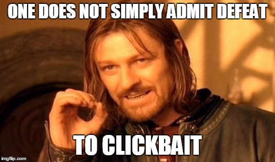 One Does Not Simply Meme | ONE DOES NOT SIMPLY ADMIT DEFEAT TO CLICKBAIT | image tagged in memes,one does not simply | made w/ Imgflip meme maker