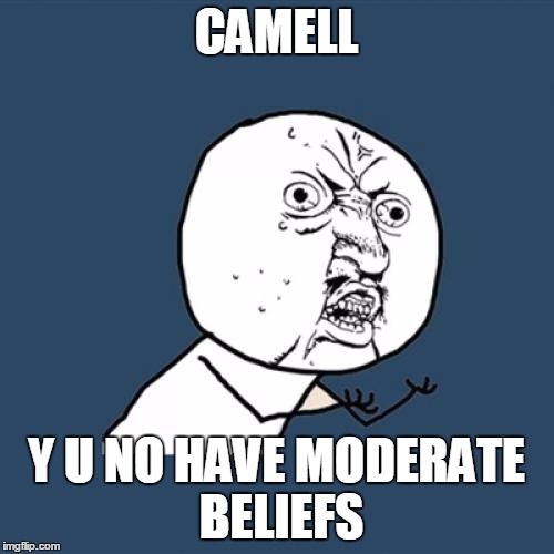 Y U No Meme | CAMELL Y U NO HAVE MODERATE BELIEFS | image tagged in memes,y u no | made w/ Imgflip meme maker