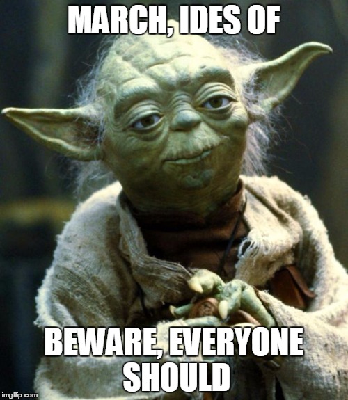 Star Wars Yoda Meme | MARCH, IDES OF BEWARE, EVERYONE SHOULD | image tagged in memes,star wars yoda | made w/ Imgflip meme maker