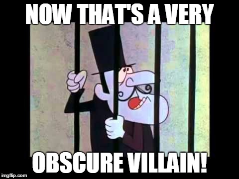 NOW THAT'S A VERY OBSCURE VILLAIN! | made w/ Imgflip meme maker