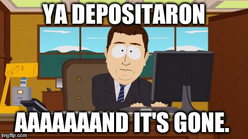 Aaaaand Its Gone Meme | YA DEPOSITARON; AAAAAAAND IT'S GONE. | image tagged in memes,aaaaand its gone | made w/ Imgflip meme maker