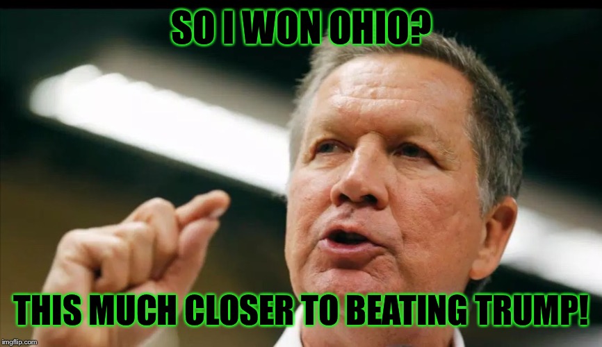 JOHN KASICH an interest | SO I WON OHIO? THIS MUCH CLOSER TO BEATING TRUMP! | image tagged in john kasich an interest | made w/ Imgflip meme maker