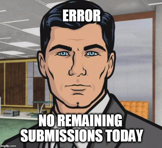 Archer | ERROR; NO REMAINING SUBMISSIONS TODAY | image tagged in memes,archer | made w/ Imgflip meme maker