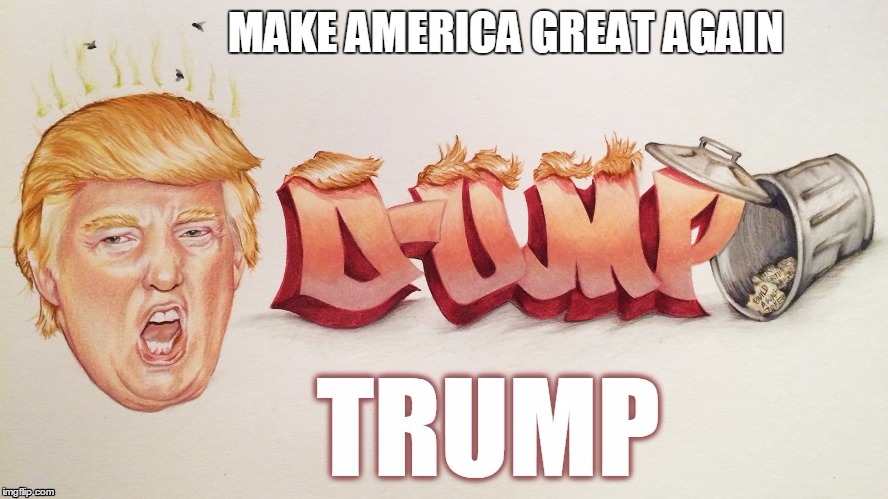 MAKE AMERICA GREAT AGAIN | image tagged in dump trump | made w/ Imgflip meme maker