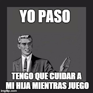 Kill Yourself Guy Meme | YO PASO; TENGO QUE CUIDAR A MI HIJA MIENTRAS JUEGO | image tagged in memes,kill yourself guy | made w/ Imgflip meme maker