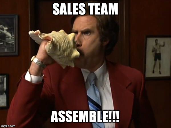 Ron Burgundy conch | SALES TEAM; ASSEMBLE!!! | image tagged in ron burgundy conch | made w/ Imgflip meme maker
