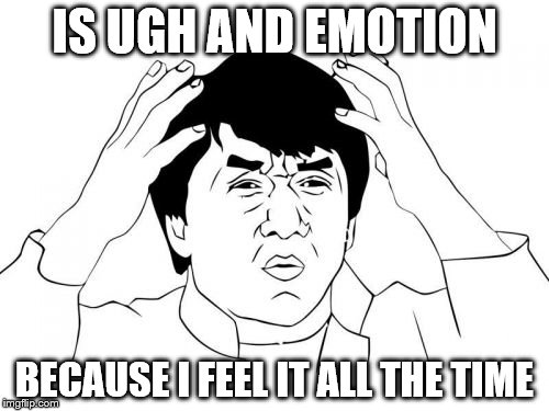 Ugh | IS UGH AND EMOTION; BECAUSE I FEEL IT ALL THE TIME | image tagged in memes,jackie chan wtf | made w/ Imgflip meme maker