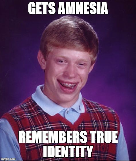 Bad Luck Brian Meme | GETS AMNESIA REMEMBERS TRUE IDENTITY | image tagged in memes,bad luck brian | made w/ Imgflip meme maker