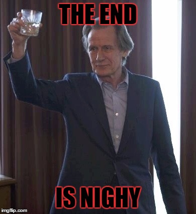 THE END; IS NIGHY | image tagged in nighy | made w/ Imgflip meme maker