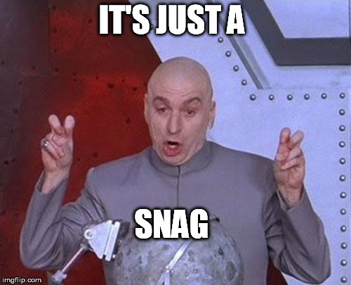 Dr Evil Laser Meme | IT'S JUST A SNAG | image tagged in memes,dr evil laser | made w/ Imgflip meme maker