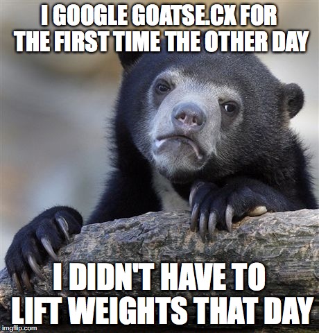 ( ͡° ͜ʖ ͡°)  | I GOOGLE GOATSE.CX FOR THE FIRST TIME THE OTHER DAY; I DIDN'T HAVE TO LIFT WEIGHTS THAT DAY | image tagged in memes,confession bear | made w/ Imgflip meme maker