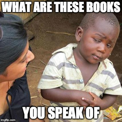 Third World Skeptical Kid | WHAT ARE THESE BOOKS; YOU SPEAK OF | image tagged in memes,third world skeptical kid | made w/ Imgflip meme maker