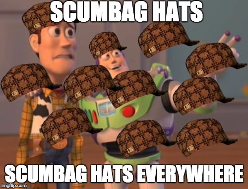 Scumbag hat overload | SCUMBAG HATS; SCUMBAG HATS EVERYWHERE | image tagged in memes,x x everywhere,scumbag | made w/ Imgflip meme maker