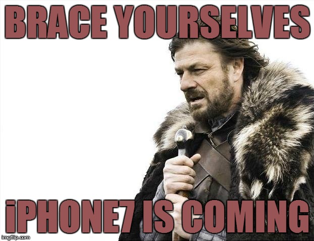 Brace Yourselves X is Coming | BRACE YOURSELVES; iPHONE7 IS COMING | image tagged in memes,brace yourselves x is coming | made w/ Imgflip meme maker