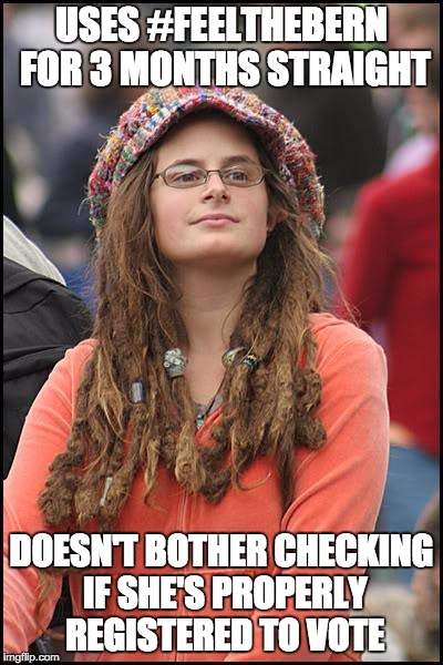 College Liberal Meme | USES #FEELTHEBERN FOR 3 MONTHS STRAIGHT; DOESN'T BOTHER CHECKING IF SHE'S PROPERLY REGISTERED TO VOTE | image tagged in memes,college liberal,AdviceAnimals | made w/ Imgflip meme maker