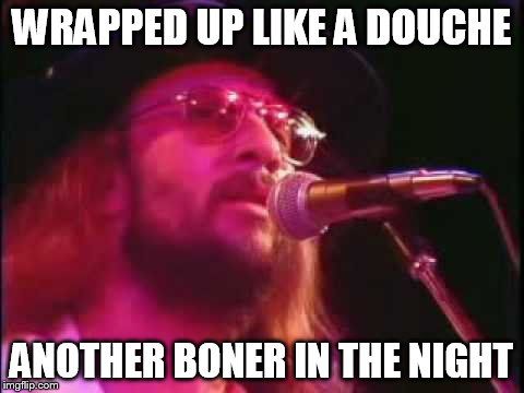 WRAPPED UP LIKE A DOUCHE ANOTHER BONER IN THE NIGHT | image tagged in manfred mann | made w/ Imgflip meme maker