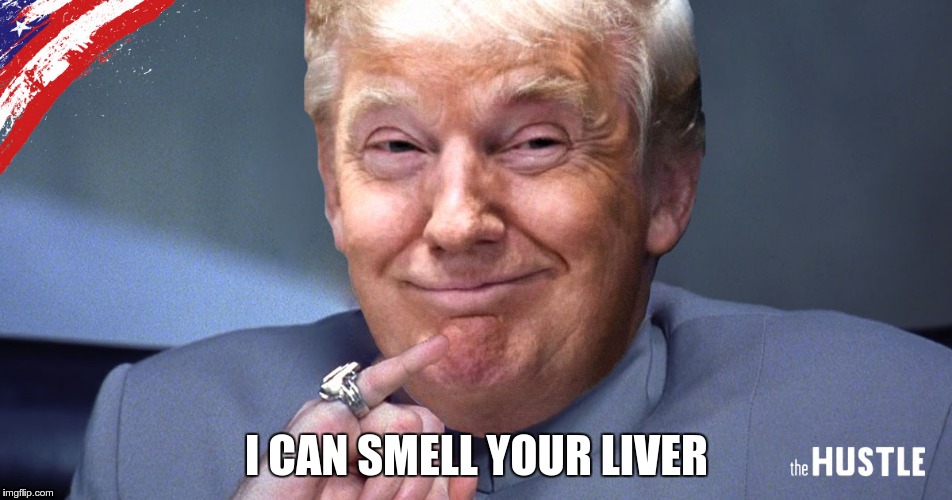 I CAN SMELL YOUR LIVER | image tagged in trump_dr_evil | made w/ Imgflip meme maker