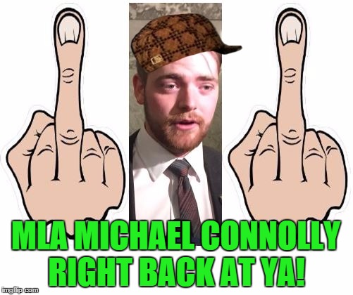 MLA MICHAEL CONNOLLY; RIGHT BACK AT YA! | image tagged in scumbag | made w/ Imgflip meme maker