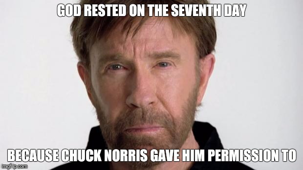 Chuck Norris | GOD RESTED ON THE SEVENTH DAY; BECAUSE CHUCK NORRIS GAVE HIM PERMISSION TO | image tagged in chuck norris | made w/ Imgflip meme maker