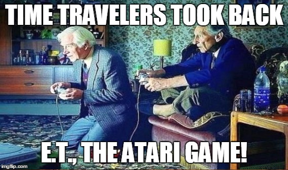 TIME TRAVELERS TOOK BACK E.T., THE ATARI GAME! | made w/ Imgflip meme maker