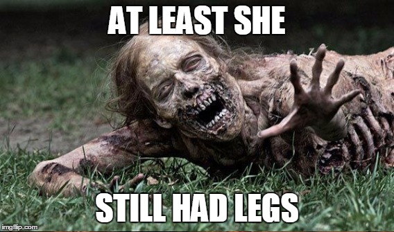 AT LEAST SHE STILL HAD LEGS | made w/ Imgflip meme maker