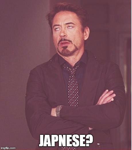 Face You Make Robert Downey Jr Meme | JAPNESE? | image tagged in memes,face you make robert downey jr | made w/ Imgflip meme maker