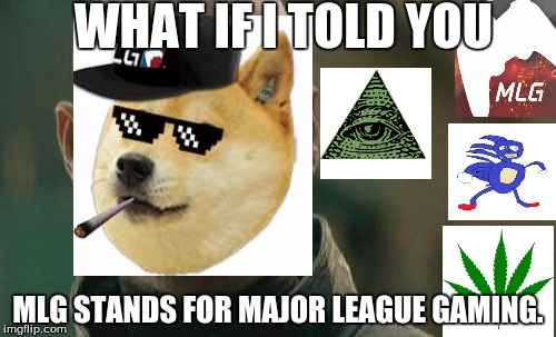 Matrix Morpheus | WHAT IF I TOLD YOU; MLG STANDS FOR MAJOR LEAGUE GAMING. | image tagged in memes,matrix morpheus | made w/ Imgflip meme maker