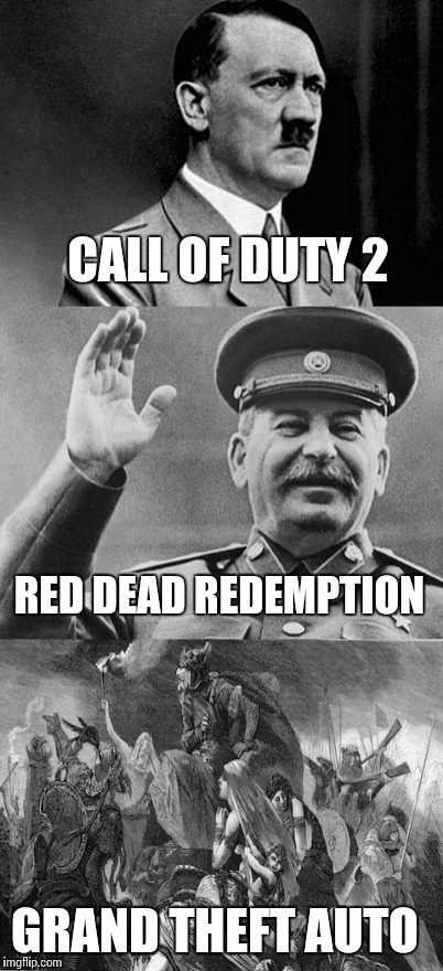 Hitler, Stalin, Atilla the Hun: What are your favorite video games? | CALL OF DUTY 2 GRAND THEFT AUTO RED DEAD REDEMPTION | image tagged in hitler,adolf hitler,stalin,joseph stalin,video games,call of duty | made w/ Imgflip meme maker