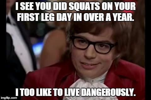 I usually don't walk funny until the day after leg day, not so much this  time. - Imgflip
