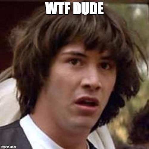Conspiracy Keanu Meme | WTF DUDE | image tagged in memes,conspiracy keanu | made w/ Imgflip meme maker