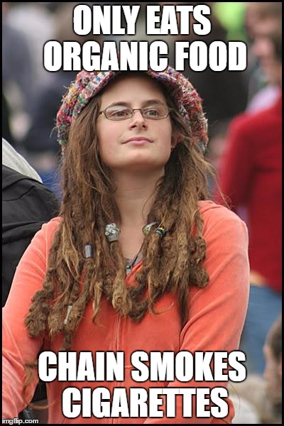 College Liberal | ONLY EATS ORGANIC FOOD; CHAIN SMOKES CIGARETTES | image tagged in memes,college liberal,AdviceAnimals | made w/ Imgflip meme maker