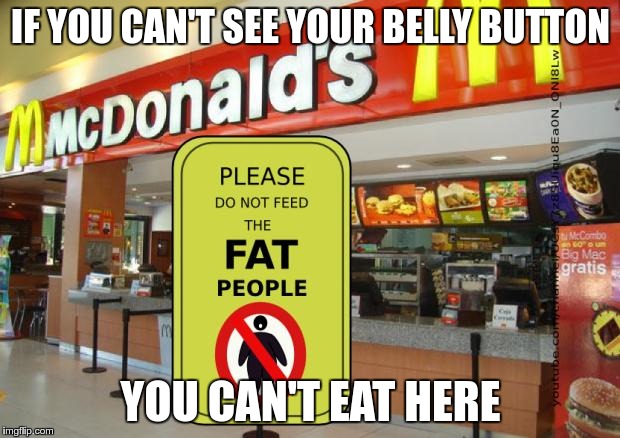 IF YOU CAN'T SEE YOUR BELLY BUTTON YOU CAN'T EAT HERE | made w/ Imgflip meme maker