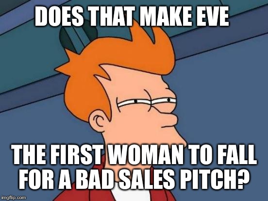 Futurama Fry Meme | DOES THAT MAKE EVE THE FIRST WOMAN TO FALL FOR A BAD SALES PITCH? | image tagged in memes,futurama fry | made w/ Imgflip meme maker
