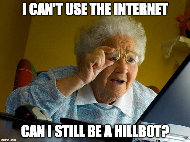 Grandma Finds The Internet Meme | I CAN'T USE THE INTERNET; CAN I STILL BE A HILLBOT? | image tagged in memes,grandma finds the internet | made w/ Imgflip meme maker