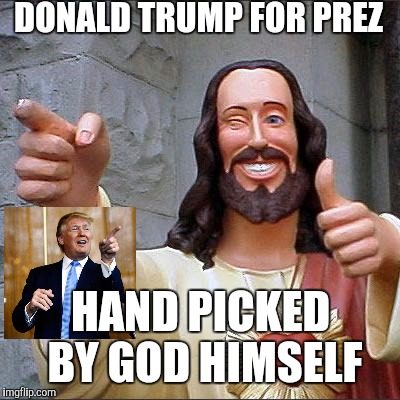 Buddy Christ Meme | DONALD TRUMP FOR PREZ; HAND PICKED BY GOD HIMSELF | image tagged in memes,buddy christ | made w/ Imgflip meme maker