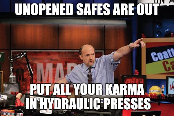Mad Money Jim Cramer | UNOPENED SAFES ARE OUT; PUT ALL YOUR KARMA IN HYDRAULIC PRESSES | image tagged in memes,mad money jim cramer,AdviceAnimals | made w/ Imgflip meme maker