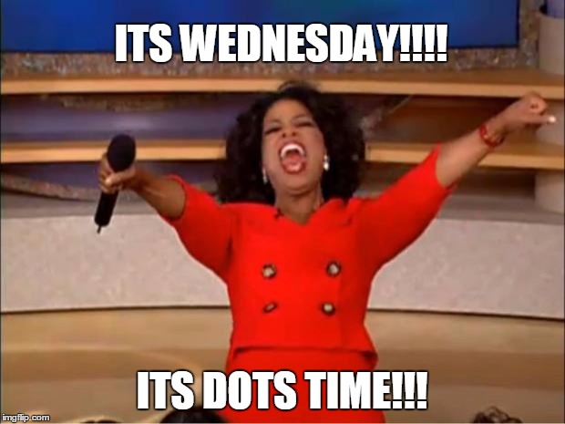 Oprah You Get A | ITS WEDNESDAY!!!! ITS DOTS TIME!!! | image tagged in memes,oprah you get a | made w/ Imgflip meme maker