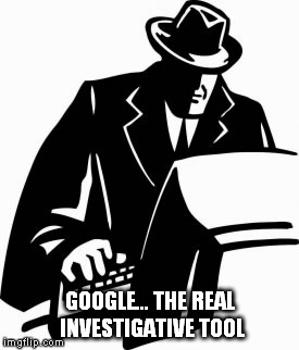 GOOGLE... THE REAL INVESTIGATIVE TOOL | made w/ Imgflip meme maker